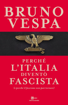 Bruno Vespa Perché l'Italia diventò fascista (e perché il fascismo non può tornare)